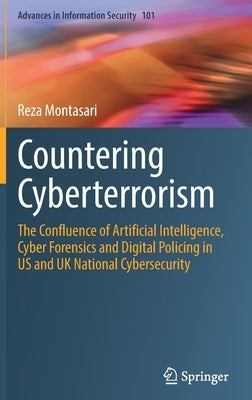 Countering Cyberterrorism: The Confluence of Artificial Intelligence, Cyber Forensics and Digital Policing in Us and UK National Cybersecurity by Montasari, Reza