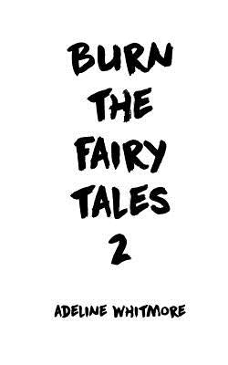 Burn the Fairy Tales 2 by Whitmore, Adeline