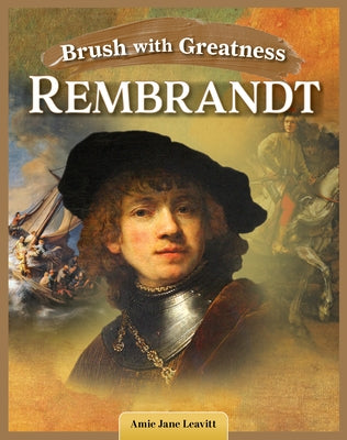 Brush with Greatness: Rembrandt Van Rijn by Leavitt, Amie Jane