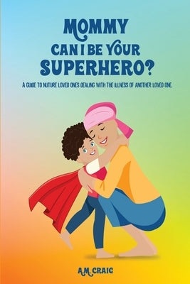 Mommy Can I Be Your Superhero? by Craig, A. M.