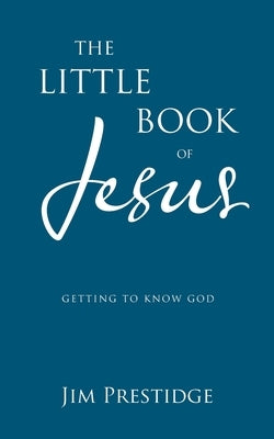 The Little Book of Jesus: Getting to know God by Prestidge, Jim