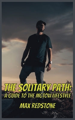 The Solitary Path: A Guide to the MGTOW Lifestyle by Redstone, Max