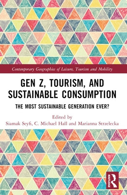 Gen Z, Tourism, and Sustainable Consumption: The Most Sustainable Generation Ever? by Seyfi, Siamak