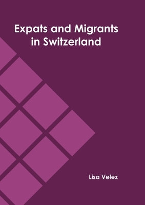 Expats and Migrants in Switzerland by Velez, Lisa