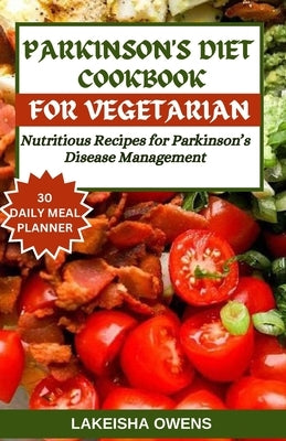 Parkinson's Diet Cookbook for Vegetarians: Nutritious recipes for parkinson's disease management. by Owens, Lakeisha