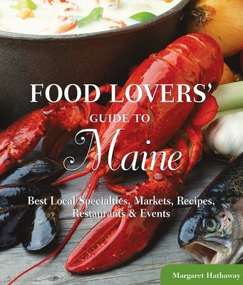 Food Lovers' Guide To(r) Maine: Best Local Specialties, Markets, Recipes, Restaurants & Events by Hathaway, Margaret