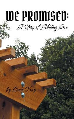 We Promised: a Story of Abiding Love by Kay, Linda