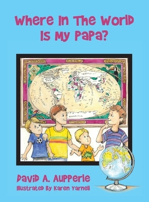 Where In The World Is My Papa? by Aupperle, David A.