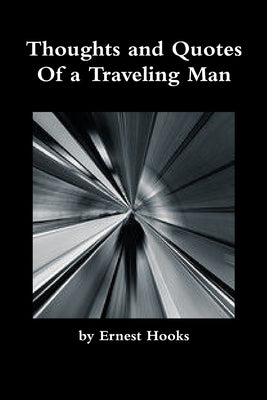 Thoughts and Quotes of a Traveling Man by Hooks, Ernest