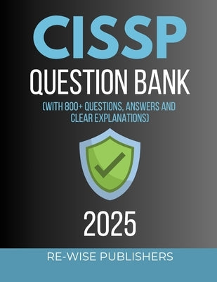 CISSP Question Bank: With 800+ questions, answers and clear explanations by Publishers, Re-Wise