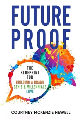 FutureProof: The Blueprint for Building a Brand GenZ and Millennials Love by Newell, Courtney McKenzie
