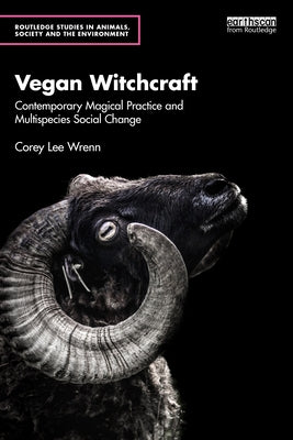 Vegan Witchcraft: Contemporary Magical Practice and Multispecies Social Change. by Wrenn, Corey Lee