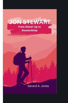 Jon Stewart: From Stand-Up to Stewardship by A. Jones, Gerard