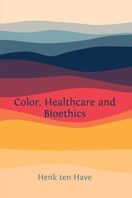 Color, Healthcare and Bioethics by Ten Have, Henk