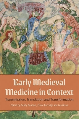 Early Medieval Medicine in Context: Transmission, Translation and Transformation by Banham, Debby