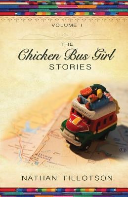 The Chicken Bus Girl Stories (Volume 1) by Tillotson, Nathan