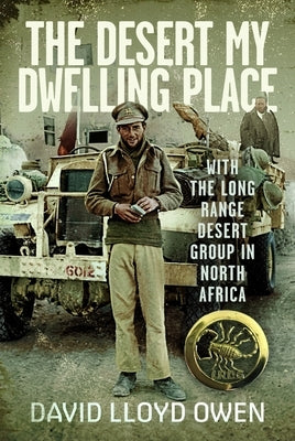 The Desert My Dwelling Place: With the Long Range Desert Group in North Africa by Owen, David Lloyd