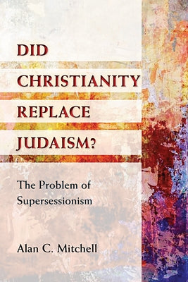 Did Christianity Replace Judaism?: The Problem of Supersessionism by Mitchell, Alan C.