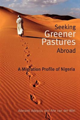 Seeking Greener Pastures Abroad. A Migration Profile of Nigeria by Adepoju, Aderanti