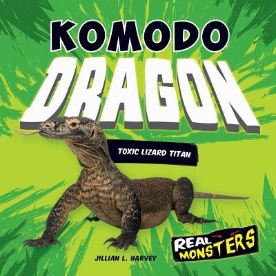 Komodo Dragon: Toxic Lizard Titan by Harvey, Jillian L.