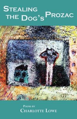 Stealing the Dog's Prozac by Lowe, Charlotte
