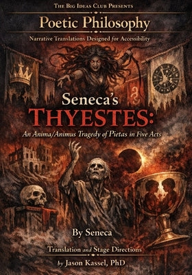 Seneca's Thyestes: An Anima/Animus Tragedy of Pietas in Five Acts: Part of the Poetic Philosophy Series by Kassel, Jason