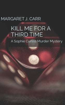 Kill Me for a Third Time: A Sophie Curtiss Murder Mystery by Carr, Margaret J.