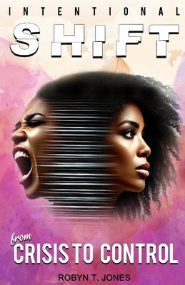 Intentional Shift: From Crisis to Control by Jones, Robyn T.