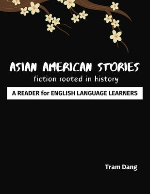 Asian American Stories: Fiction Rooted in History: A Reader for English Language Learners by Dang, Tram