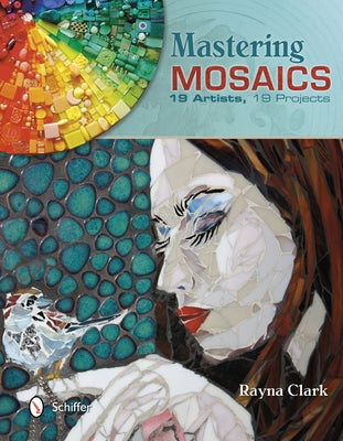 Mastering Mosaics: 19 Artists, 19 Projects by Clark, Rayna