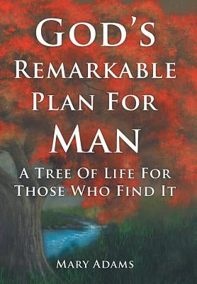 God's Remarkable Plan for Man: A Tree of Life for Those Who Find It by Adams, Mary