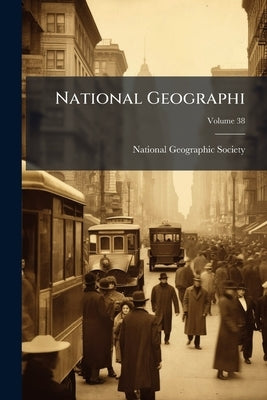 National Geographi; Volume 38 by National Geographic Society