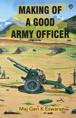 Making of a Good Army Officer by Eswaran, Maj Gen K.