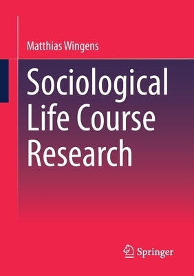 Sociological Life Course Research by Wingens, Matthias