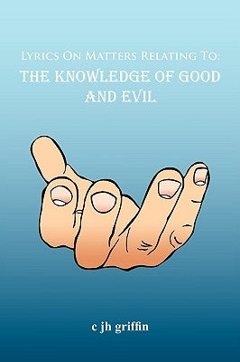 Lyrics On Matters Relating To: The Knowledge of Good and Evil by Griffin, C. Jh