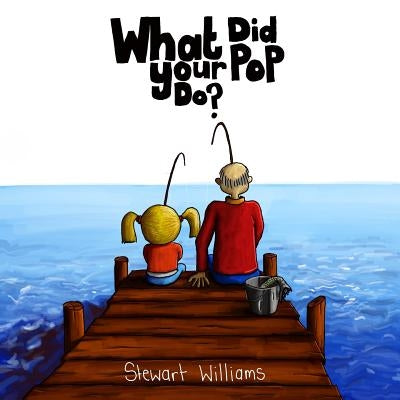 What Did Your Pop Do? by Williams, Stewart Andrew