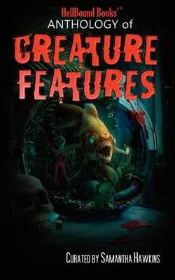 HellBound Books Anthology of Creature Features by Hellbound Books Publishing LLC