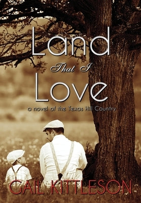 Land That I Love: a Novel of the Texas Hill Country by Kittleson, Gail