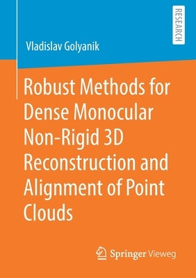 Robust Methods for Dense Monocular Non-Rigid 3D Reconstruction and Alignment of Point Clouds by Golyanik, Vladislav