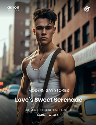 Love's Sweet Serenade: Gay Love Stories by Wexlar, Aaron