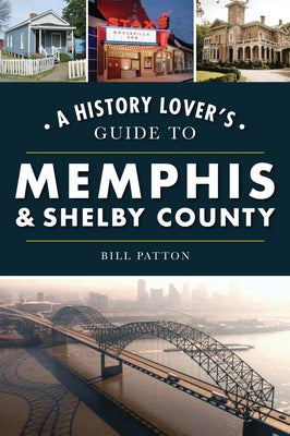 A History Lover's Guide to Memphis & Shelby County by Patton, Bill