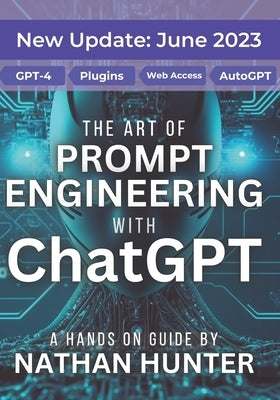 The Art of Prompt Engineering with chatGPT: A Hands-On Guide by Hunter, Nathan