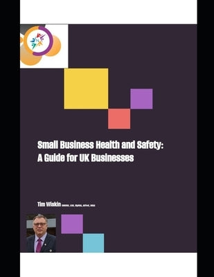 Small Business Health and Safety: A guide for UK Businesses by Wiskin, Tim