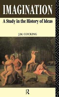 Imagination: A Study in the History of Ideas by Cocking, John