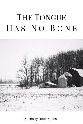 The Tongue Has No Bone by Yanos, Susan