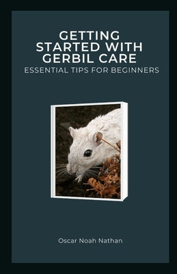 Getting Started with Gerbil Care: Essential Tips for Beginners by Noah Nathan, Oscar