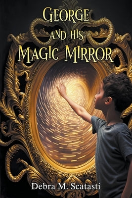 George and His Magic Mirror by Scatasti, Debra M.