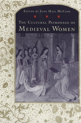 The Cultural Patronage of Medieval Women by McCash, June Hall