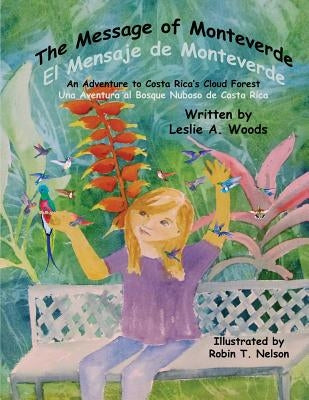 The Message of Monteverde / El Mensaje de Monteverde: An Adventure to Costa Rica's Cloud Forest / Una Aventura al Bosque Nuboso de Costa Rica by Woods, Leslie a.