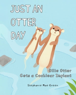 Ollie Otter Gets a Cochlear Implant by Green, Stephanie Mae